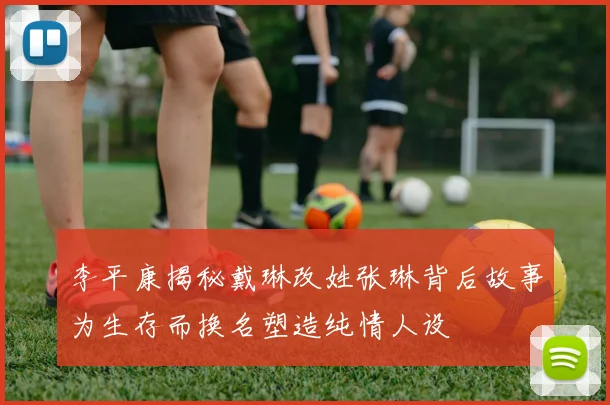 李平康揭秘戴琳改姓张琳背后故事为生存而换名塑造纯情人设